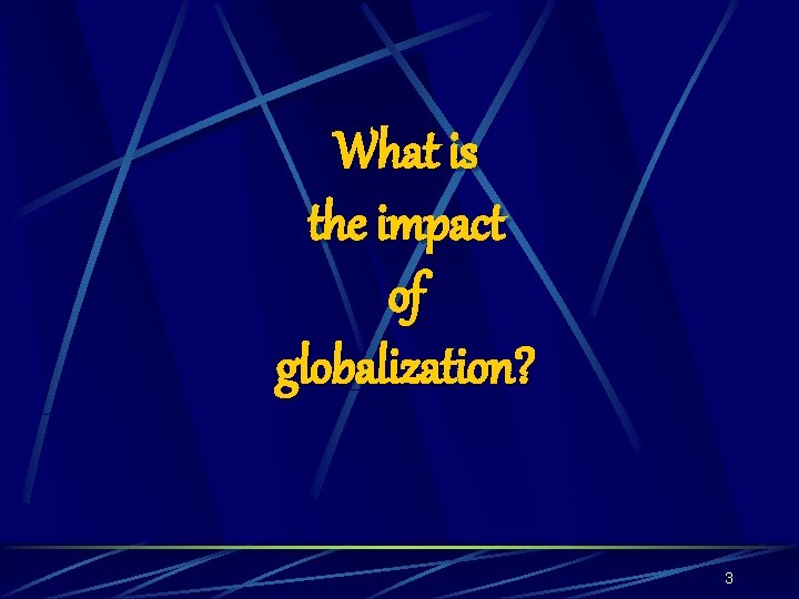 What is the impact of globalization? 3 