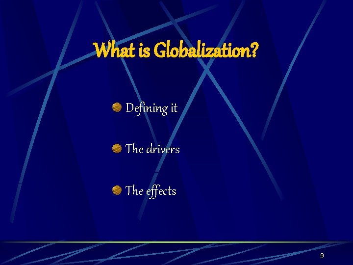What is Globalization? Defining it The drivers The effects 9 