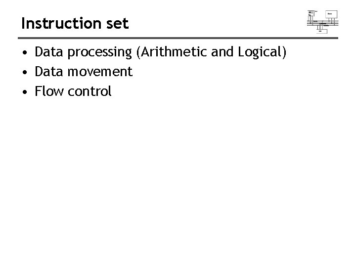 Instruction set • Data processing (Arithmetic and Logical) • Data movement • Flow control