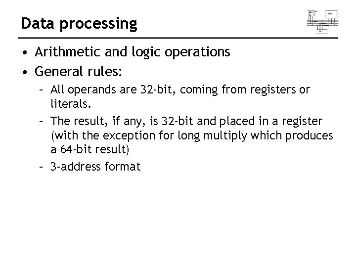 Data processing • Arithmetic and logic operations • General rules: – All operands are