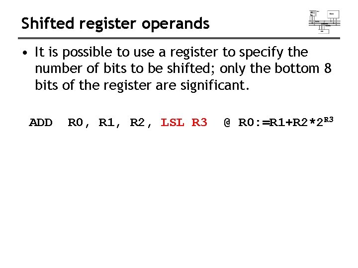 Shifted register operands • It is possible to use a register to specify the