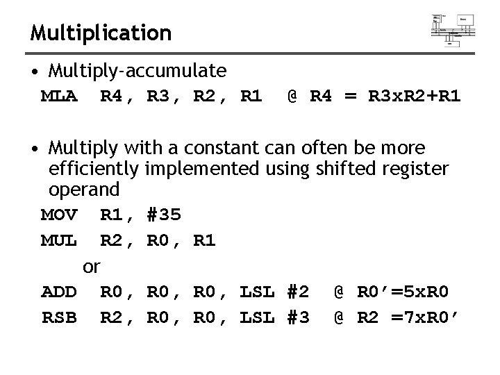 Multiplication • Multiply-accumulate MLA R 4, R 3, R 2, R 1 @ R
