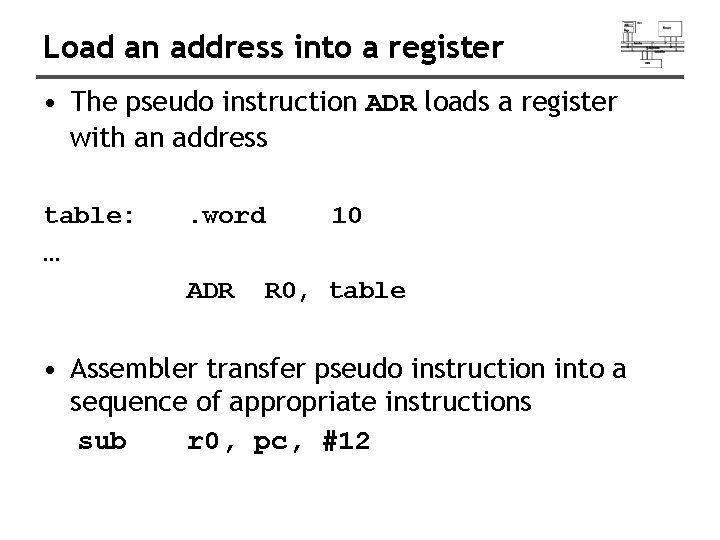 Load an address into a register • The pseudo instruction ADR loads a register