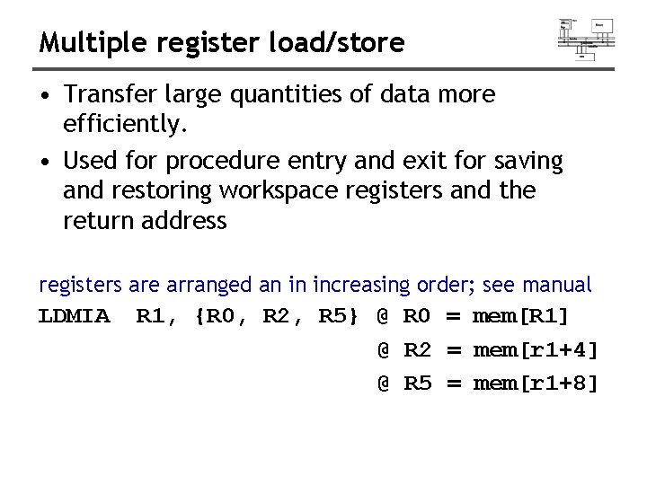 Multiple register load/store • Transfer large quantities of data more efficiently. • Used for