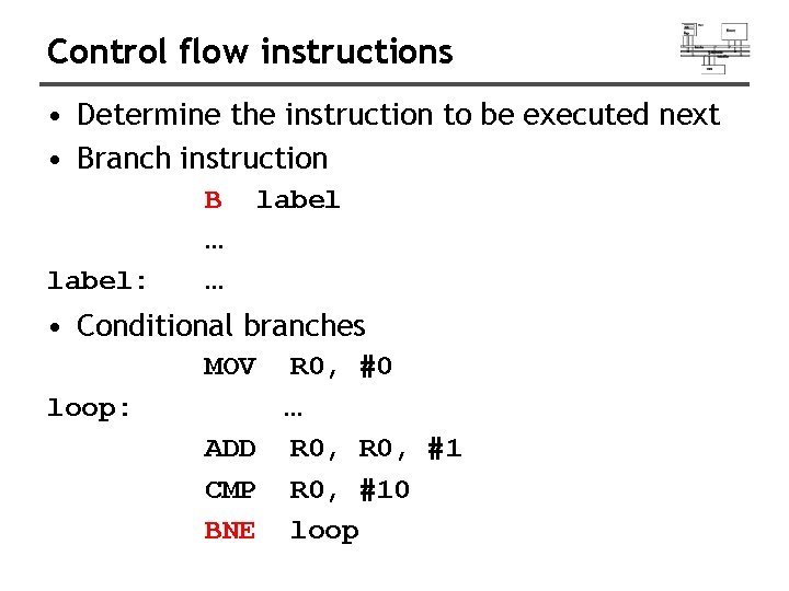 Control flow instructions • Determine the instruction to be executed next • Branch instruction