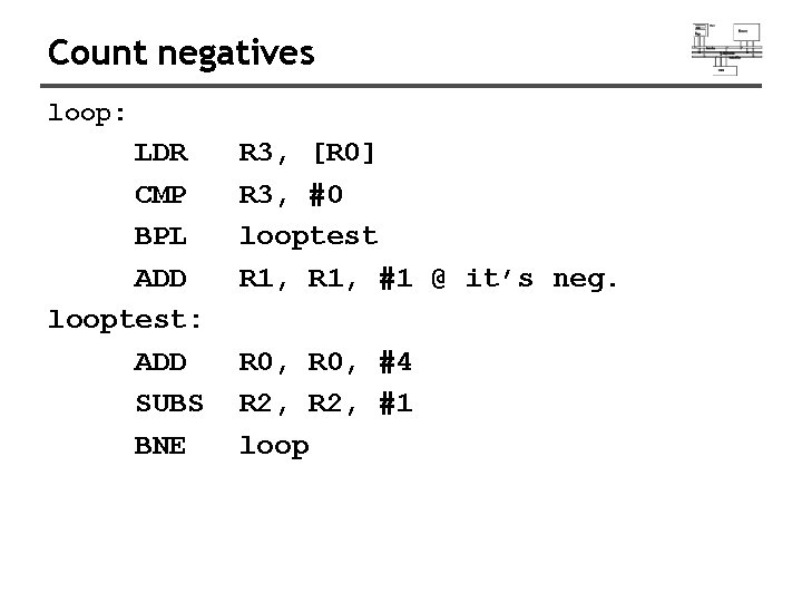 Count negatives loop: LDR CMP BPL ADD looptest: ADD SUBS BNE R 3, [R