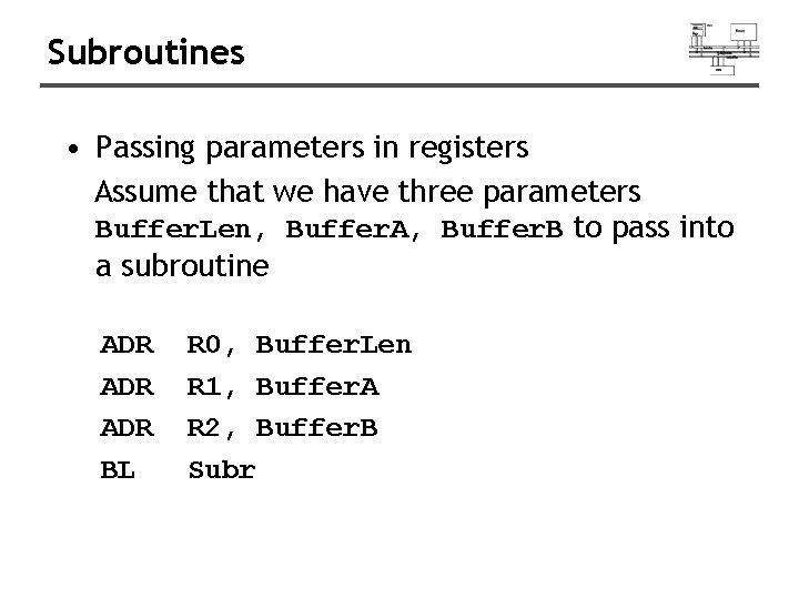 Subroutines • Passing parameters in registers Assume that we have three parameters Buffer. Len,