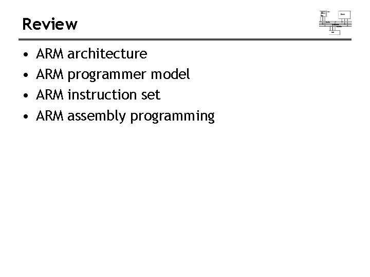 Review • • ARM ARM architecture programmer model instruction set assembly programming 