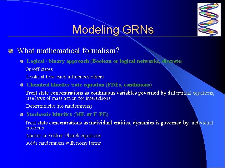 Modeling GRNs What mathematical formalism? Logical / binary approach (Boolean or logical networks, discrete)