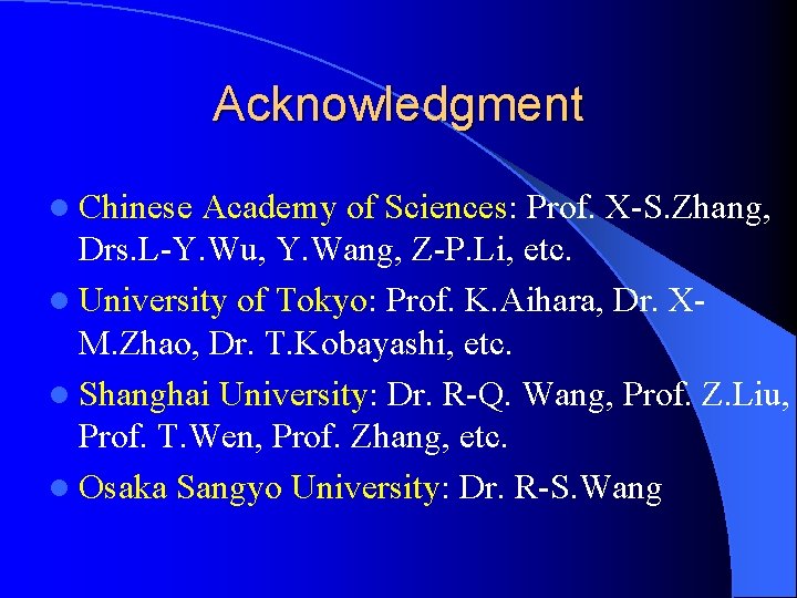 Acknowledgment l Chinese Academy of Sciences: Prof. X-S. Zhang, Drs. L-Y. Wu, Y. Wang,