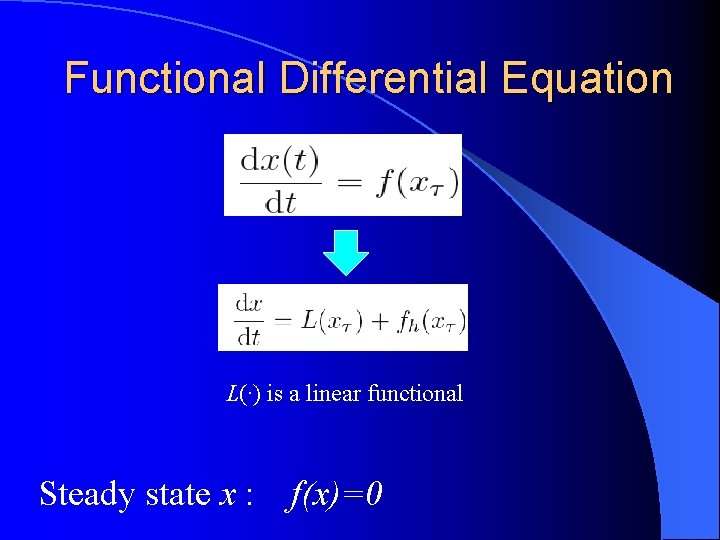 Functional Differential Equation L(·) is a linear functional Steady state x : f(x)=0 