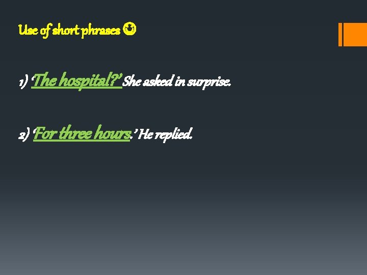 Use of short phrases 1) ‘The hospital? ’ She asked in surprise. 2) ‘For