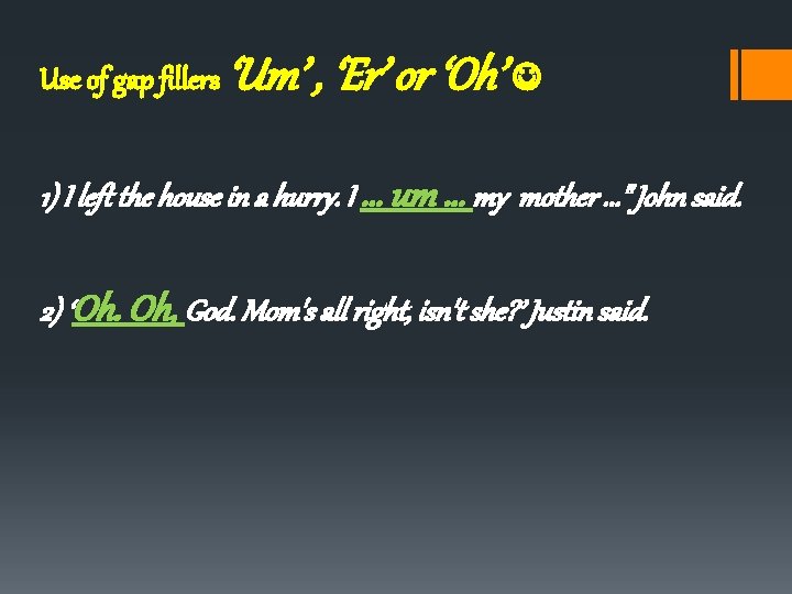 Use of gap fillers ‘Um’ , ‘Er’ or ‘Oh’ 1) I left the house Use of gap fillers ‘Um’ , ‘Er’ or ‘Oh’ 1) I left the house