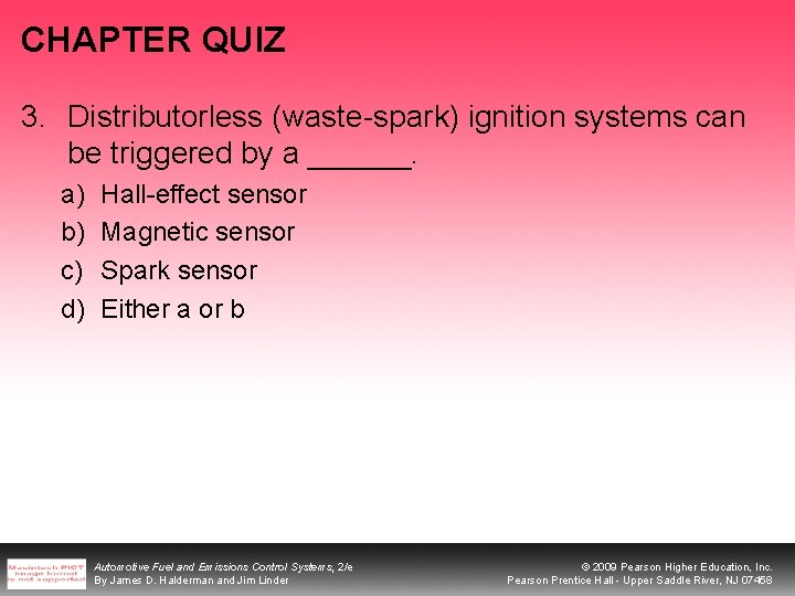 CHAPTER QUIZ 3. Distributorless (waste-spark) ignition systems can be triggered by a ______. a)