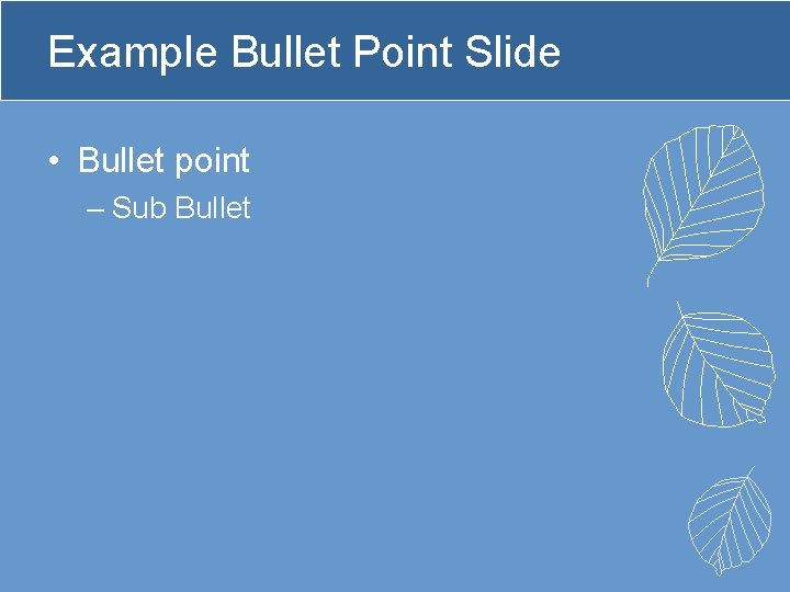 Example Bullet Point Slide • Bullet point – Sub Bullet Example Bullet Point Slide • Bullet point – Sub Bullet