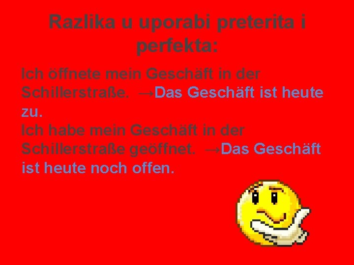 Razlika u uporabi preterita i perfekta: Ich öffnete mein Geschäft in der Schillerstraße. →Das