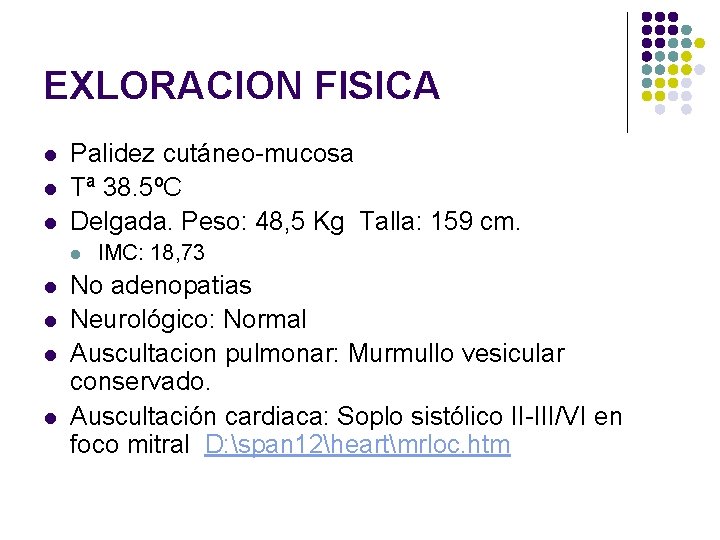 EXLORACION FISICA l l l Palidez cutáneo-mucosa Tª 38. 5ºC Delgada. Peso: 48, 5