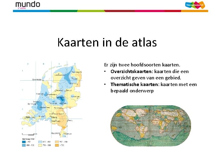 Kaarten in de atlas Er zijn twee hoofdsoorten kaarten. • Overzichtskaarten: kaarten die een