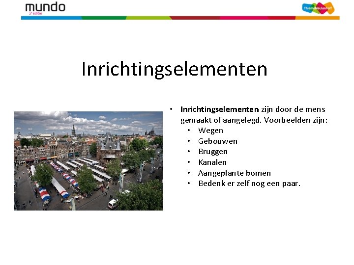 Inrichtingselementen • Inrichtingselementen zijn door de mens gemaakt of aangelegd. Voorbeelden zijn: • Wegen