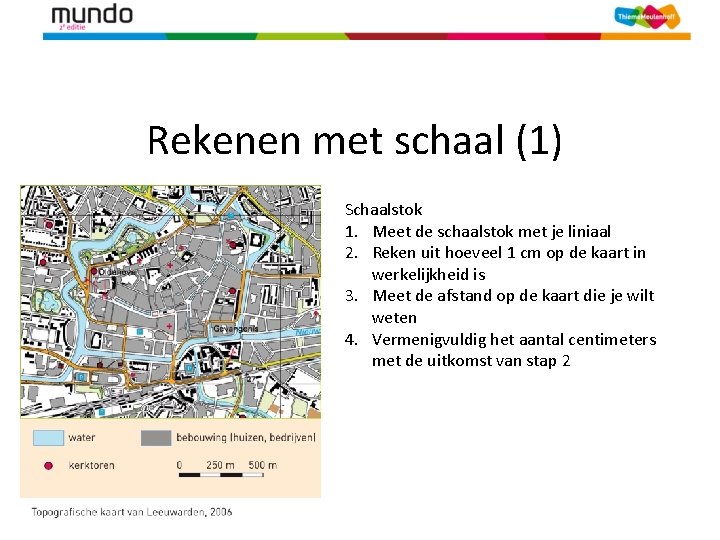 Rekenen met schaal (1) Schaalstok 1. Meet de schaalstok met je liniaal 2. Reken