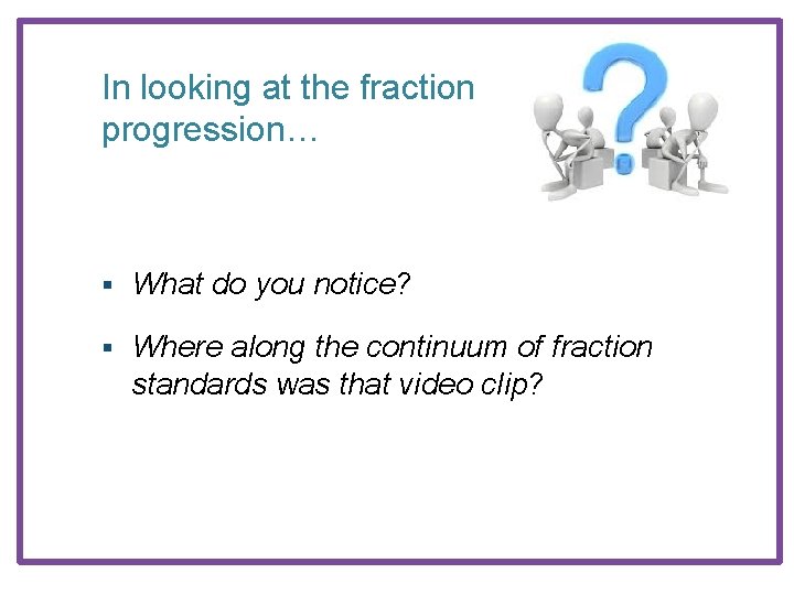 In looking at the fraction progression… § What do you notice? § Where along