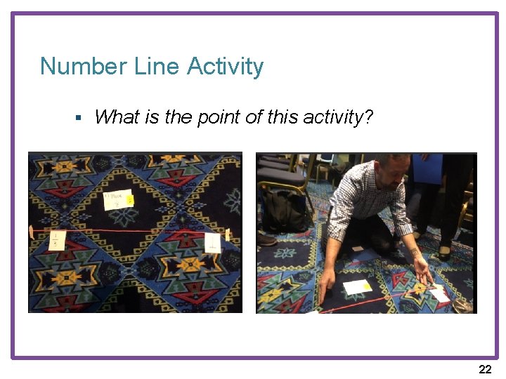Number Line Activity § What is the point of this activity? 22 