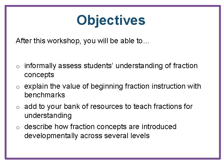 Objectives After this workshop, you will be able to… o informally assess students’ understanding