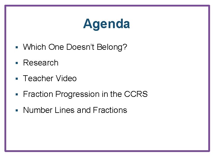 Agenda § Which One Doesn’t Belong? § Research § Teacher Video § Fraction Progression