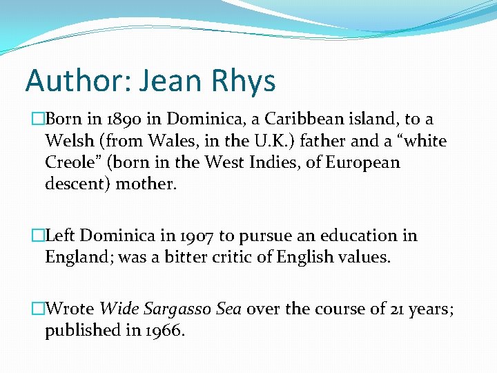 Author: Jean Rhys �Born in 1890 in Dominica, a Caribbean island, to a Welsh