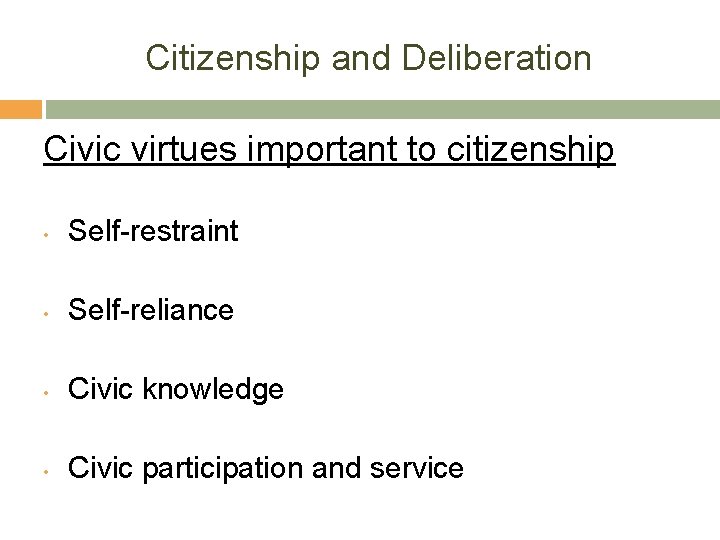 Citizenship and Deliberation Civic virtues important to citizenship • Self-restraint • Self-reliance • Civic