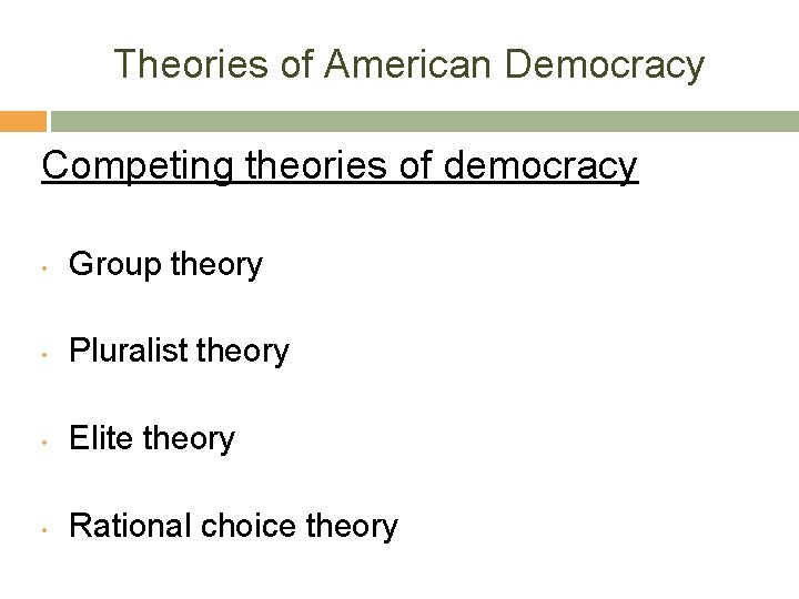 Theories of American Democracy Competing theories of democracy • Group theory • Pluralist theory