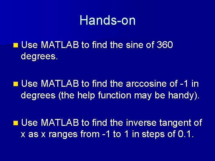 Hands-on n Use MATLAB to find the sine of 360 degrees. n Use MATLAB Hands-on n Use MATLAB to find the sine of 360 degrees. n Use MATLAB