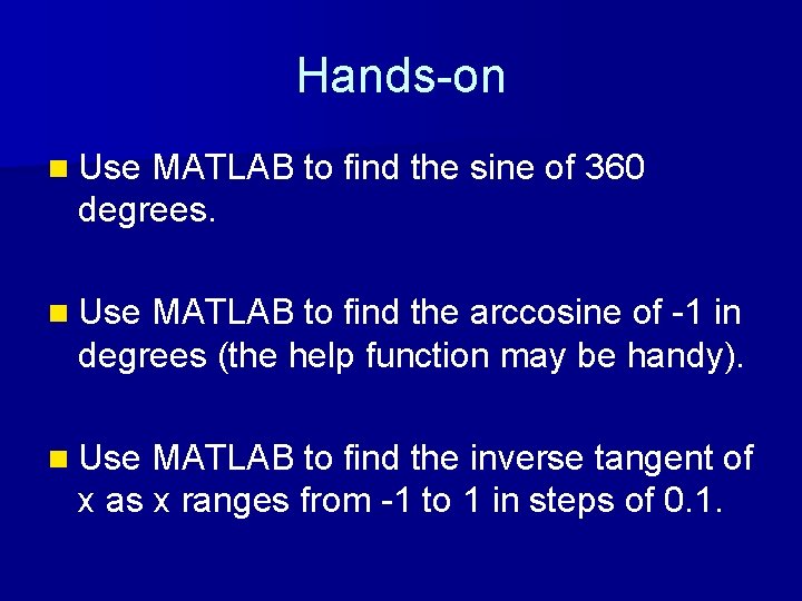 Hands-on n Use MATLAB to find the sine of 360 degrees. n Use MATLAB