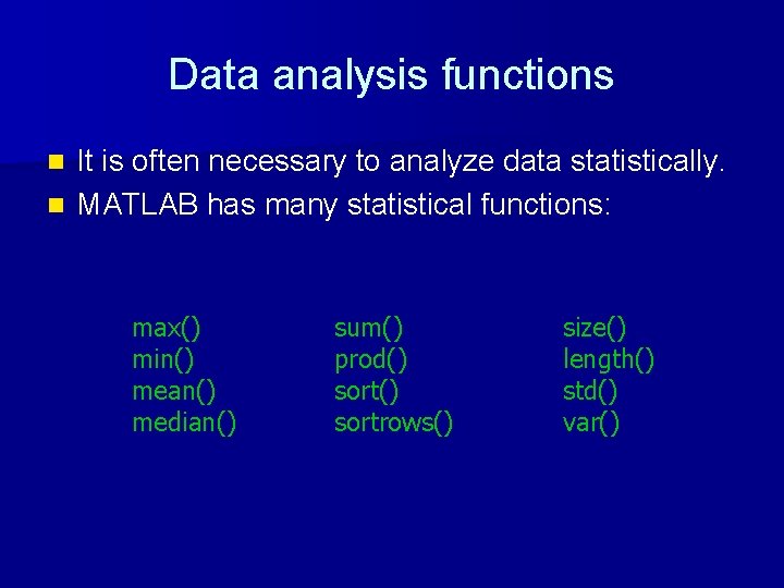 Data analysis functions It is often necessary to analyze data statistically. n MATLAB has