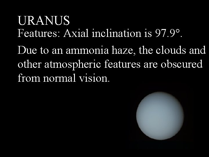 URANUS Features: Axial inclination is 97. 9°. Due to an ammonia haze, the clouds