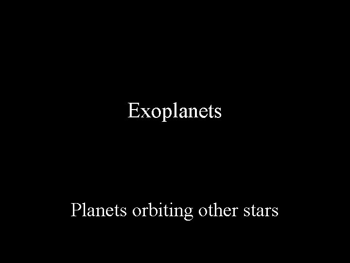 Exoplanets Planets orbiting other stars 