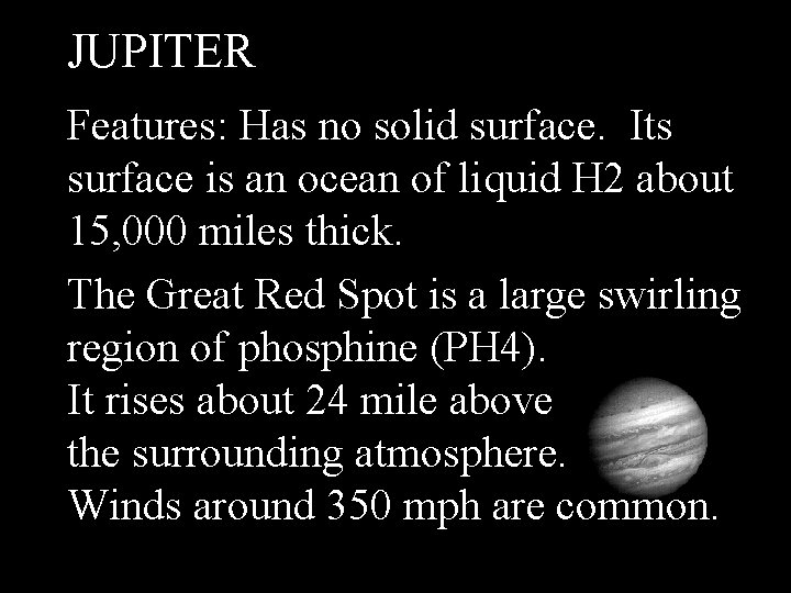 JUPITER Features: Has no solid surface. Its surface is an ocean of liquid H