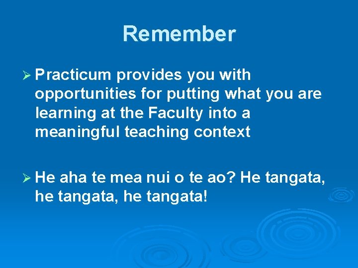 Remember Ø Practicum provides you with opportunities for putting what you are learning at