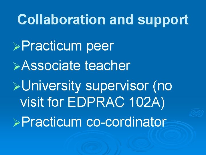 Collaboration and support ØPracticum peer ØAssociate teacher ØUniversity supervisor (no visit for EDPRAC 102