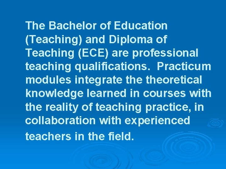 The Bachelor of Education (Teaching) and Diploma of Teaching (ECE) are professional teaching qualifications.