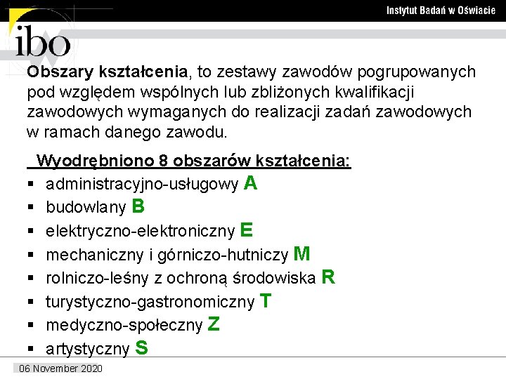 Obszary kształcenia, to zestawy zawodów pogrupowanych pod względem wspólnych lub zbliżonych kwalifikacji zawodowych wymaganych