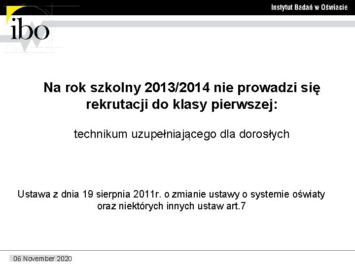 Na rok szkolny 2013/2014 nie prowadzi się rekrutacji do klasy pierwszej: technikum uzupełniającego dla