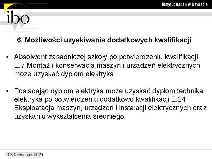 6. Możliwości uzyskiwania dodatkowych kwalifikacji • Absolwent zasadniczej szkoły po potwierdzeniu kwalifikacji E. 7