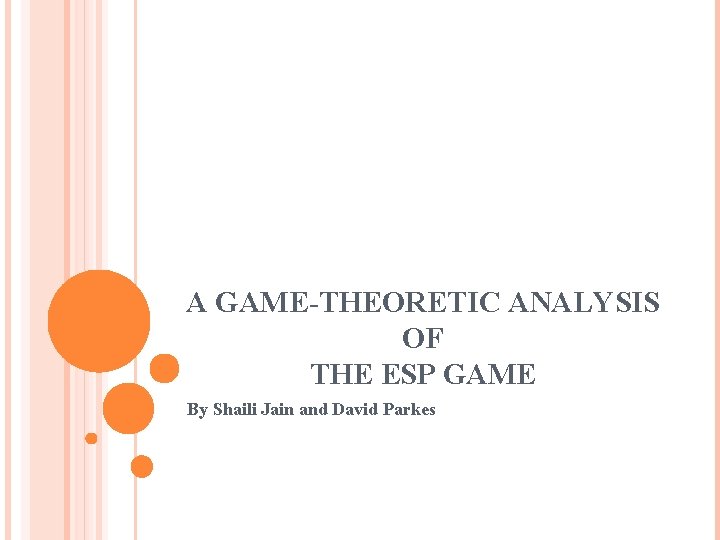 A GAME-THEORETIC ANALYSIS OF THE ESP GAME By Shaili Jain and David Parkes 