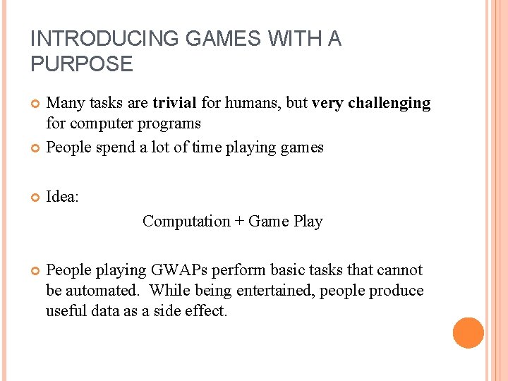 INTRODUCING GAMES WITH A PURPOSE Many tasks are trivial for humans, but very challenging