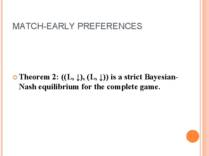 MATCH-EARLY PREFERENCES Theorem 2: ((L, ↓), (L, ↓)) is a strict Bayesian. Nash equilibrium