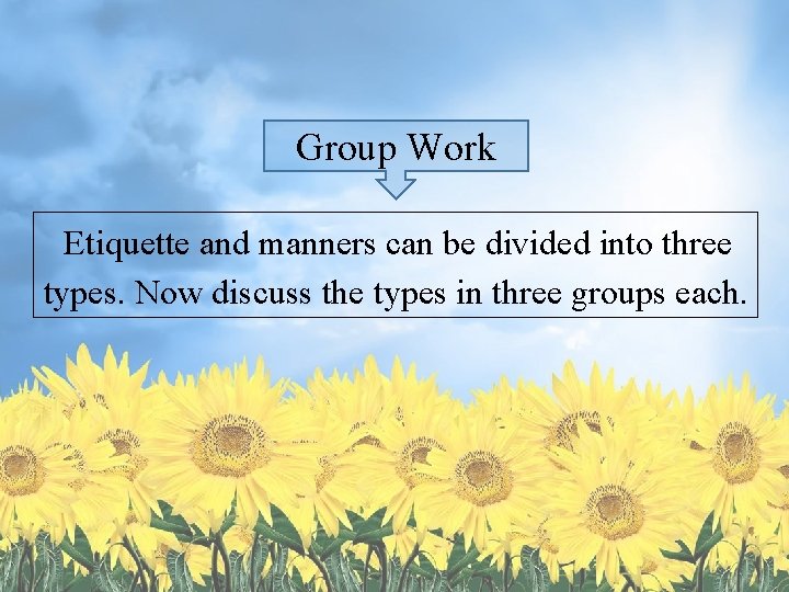 Group Work Etiquette and manners can be divided into three types. Now discuss the