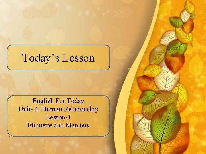 Today’s Lesson English For Today Unit- 4: Human Relationship Lesson-1 Etiquette and Manners 