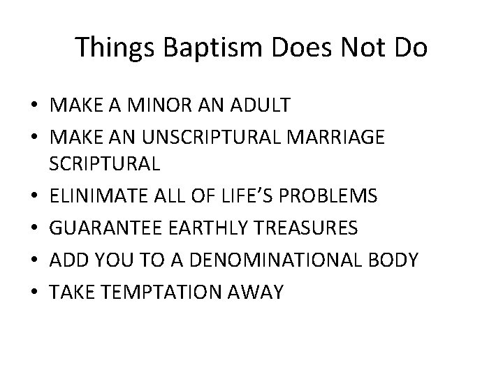 Things Baptism Does Not Do • MAKE A MINOR AN ADULT • MAKE AN