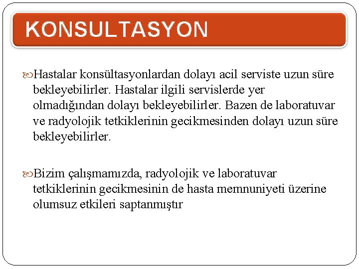 KONSULTASYON Hastalar konsültasyonlardan dolayı acil serviste uzun süre bekleyebilirler. Hastalar ilgili servislerde yer olmadığından